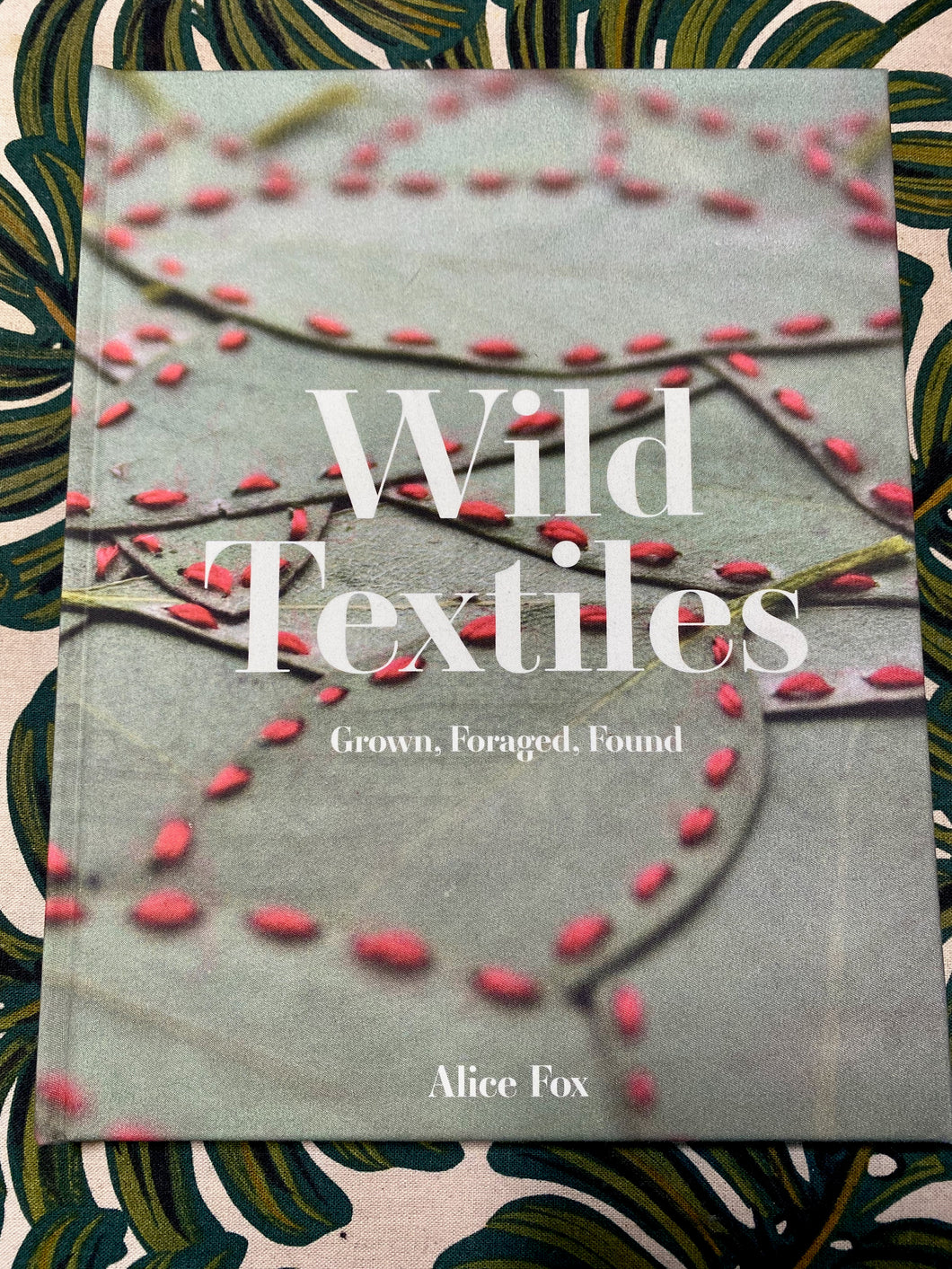 Wild Textiles: Grown, Foraged, Found by Alice Fox