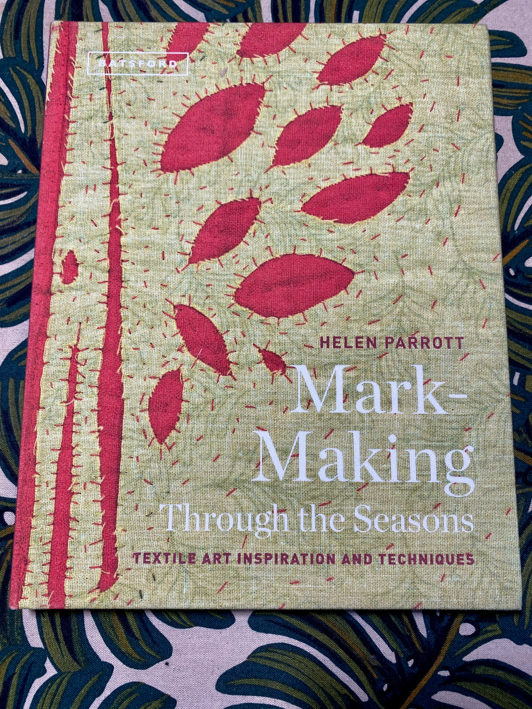 Mark-Making Through the Seasons: Textile Art Inspiration and Techniques by Helen Parrott