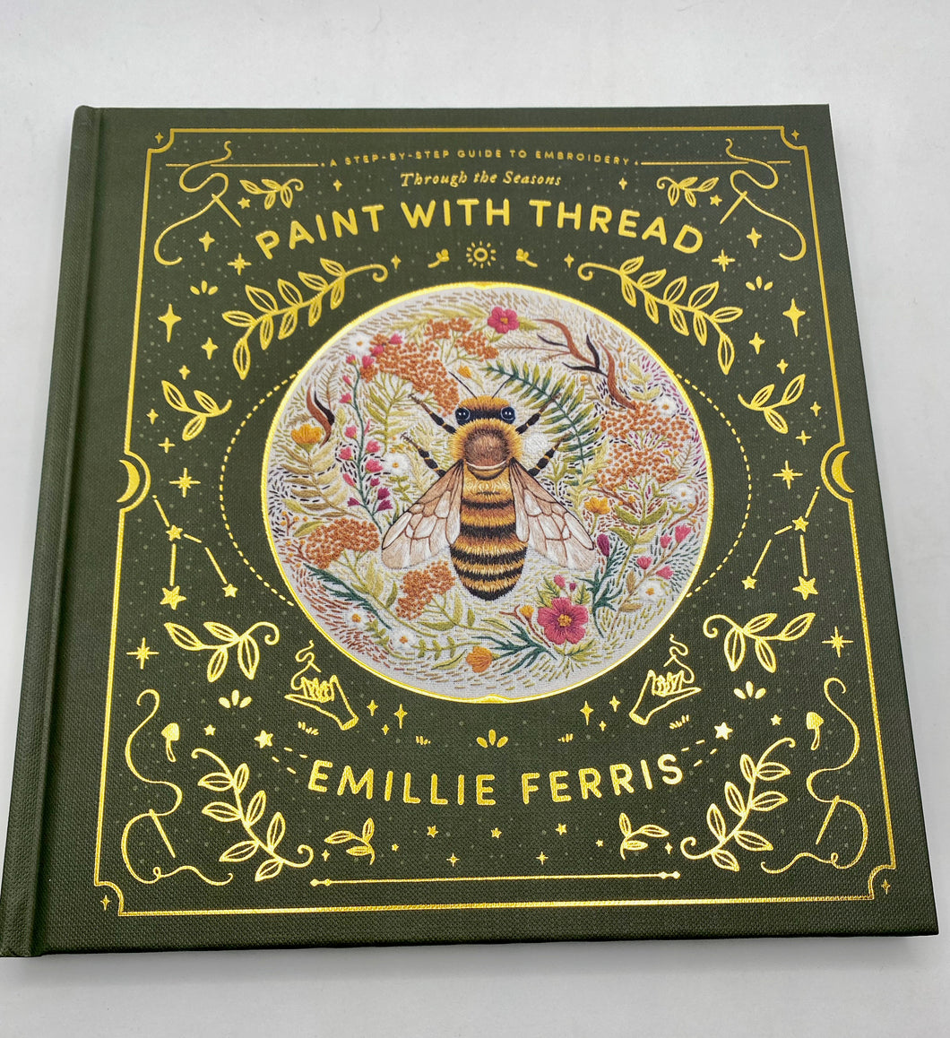 Paint with Thread: A step-by-step guide to embroidery through the seasons by Emillie Ferris